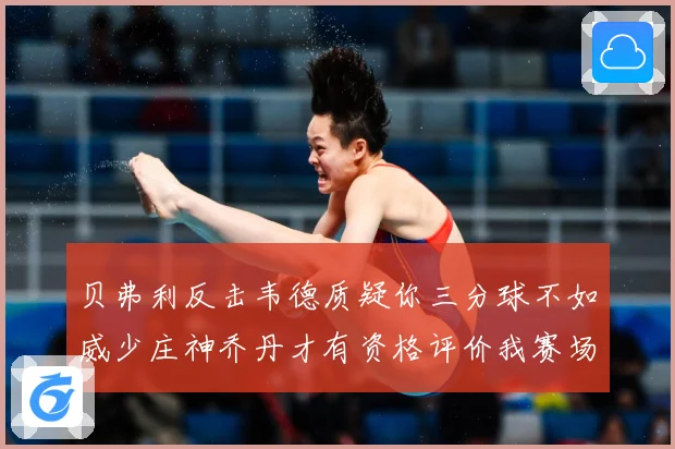 贝弗利反击韦德质疑你三分球不如威少庄神乔丹才有资格评价我赛场复盘