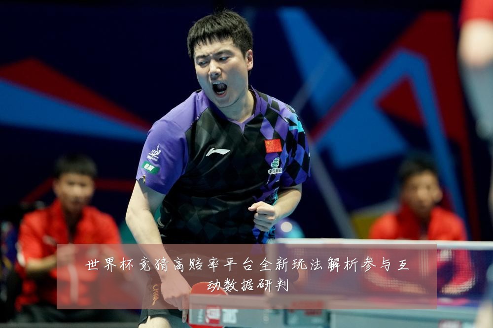 世界杯竞猜高赔率平台全新玩法解析参与互动数据研判