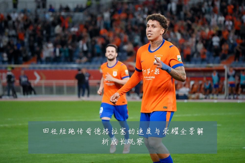 田径短跑传奇德格拉塞的速度与荣耀全景解析成长观察